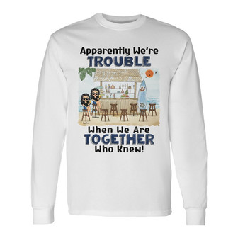 Apparently We're Trouble Personalized Long Sleeve Shirt - Bestie Gift - Thegiftio UK