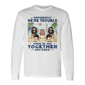 Apparently We're Trouble Personalized Long Sleeve Shirt - Bestie Gift - Thegiftio UK