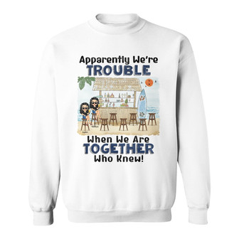 Apparently We're Trouble Personalized Sweatshirt - Bestie Gift - Thegiftio UK