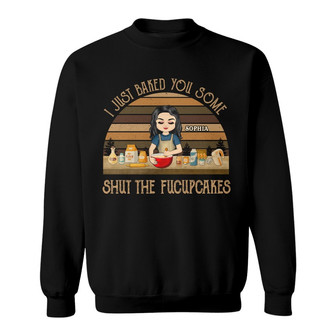 Bake You Some Shut The Fucupcakes Custom Sweatshirt - Gift - Thegiftio UK