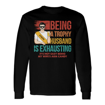 Being A Trophy Husband Is Exhausting Custom Long Sleeve Shirt - Thegiftio UK
