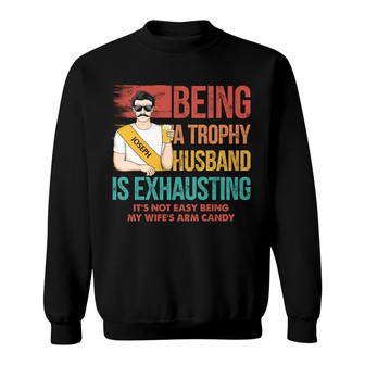 Being A Trophy Husband Is Exhausting Custom Sweatshirt - Thegiftio UK
