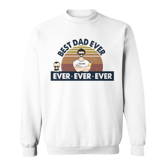 Best Dad Ever Ever Ever Custom Sweatshirt - Gift for Dad - Thegiftio UK