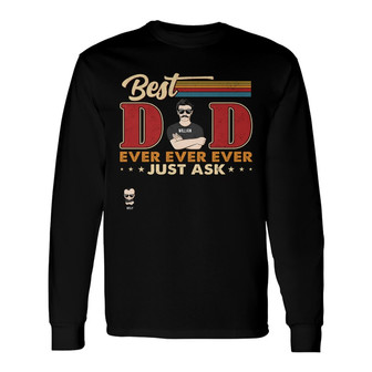Best Dad Ever Ever Ever Just Ask Custom Long Sleeve Shirt - Thegiftio UK