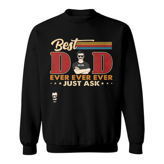 Best Dad Ever Ever Ever Just Ask Custom Sweatshirt - Thegiftio UK