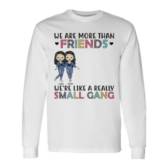 Best Friends We Are Like A Small Gang Custom Long Sleeve Shirt - BFF - Thegiftio UK