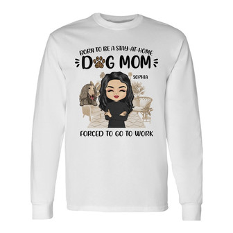 Born To Be A Stay At Home Dog Mom Custom Long Sleeve Shirt - Thegiftio UK