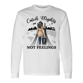 Catch Flights Not Feelings Personalized Long Sleeve Shirt - Thegiftio UK