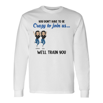 Chibi Bestie You Don't Have To Be Crazy Custom Long Sleeve Shirt - Thegiftio UK