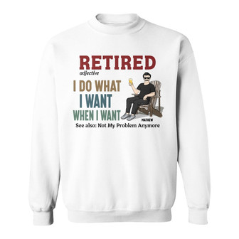 Dad Retired I Do What I Want Custom Sweatshirt - Gift for Dad - Thegiftio UK