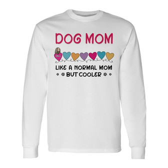 Dog Mom A Normal Mom But Cooler Custom Long Sleeve Shirt - Gift - Thegiftio UK