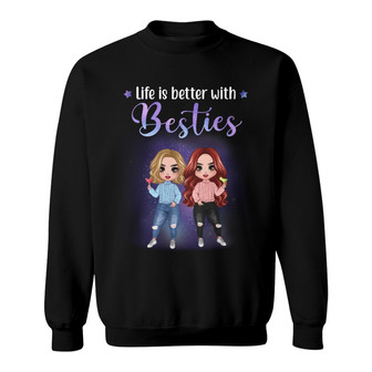 Doll Girls Life Is Better With Besties Custom Sweatshirt - Gift - Thegiftio UK