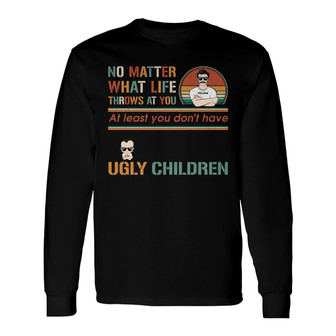 Don't Have Ugly Children Custom Long Sleeve Shirt - Gift for Dad - Thegiftio UK