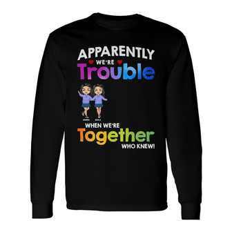 Friendship Trouble When We're Together Custom Long Sleeve Shirt - Thegiftio UK