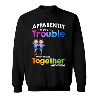 Friendship Trouble When We're Together Custom Sweatshirt - Thegiftio UK