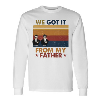 Got It From My Father Custom Long Sleeve Shirt - Gift for Dad - Thegiftio UK