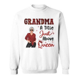 Grandma A Title Just Above Queen Personalized Sweatshirt - Thegiftio UK