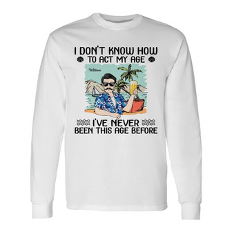 How To Act My Age Custom Long Sleeve Shirt - Gift for Grandma, Grandpa - Thegiftio UK