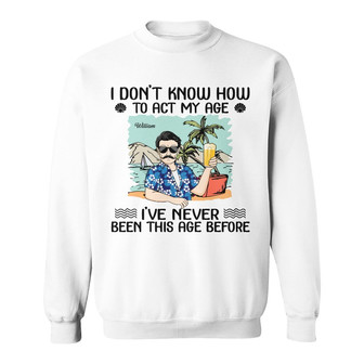 How To Act My Age Custom Sweatshirt - Gift for Grandma, Grandpa - Thegiftio UK