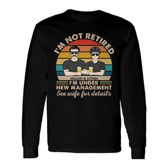 I Am Not Retired I'm Under New Management Custom Long Sleeve Shirt - Thegiftio UK
