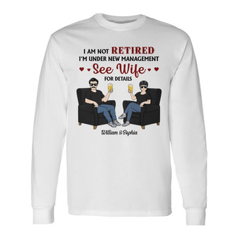 I Am Not Retired I'm Under New Management Custom Long Sleeve Shirt - Thegiftio UK