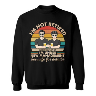 I Am Not Retired I'm Under New Management Custom Sweatshirt - Thegiftio UK