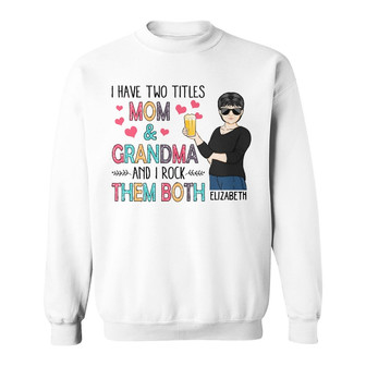 I Have Two Titles Mom And Grandma Custom Sweatshirt - Gift - Thegiftio UK