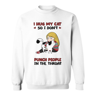 I Hug My Cats So I Don’t Punch People Custom Sweatshirt - Gift - Thegiftio UK