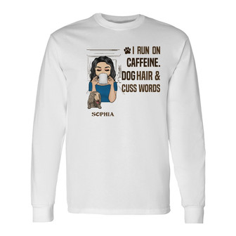 I Run On Caffeine Dog Hair Cuss Words Custom Long Sleeve Shirt - Gift - Thegiftio UK