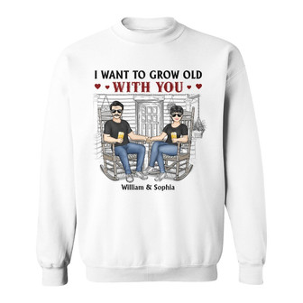 I Want To Grow Old With You Custom Sweatshirt - Couple Gift - Thegiftio UK