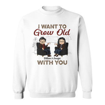 I Want To Grow Old With You Custom Sweatshirt - Couples Gift - Thegiftio UK