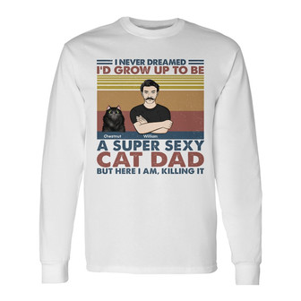 I'd Grow Up To Be A Super Sexy Cat Dad Custom Long Sleeve Shirt - Gift - Thegiftio UK