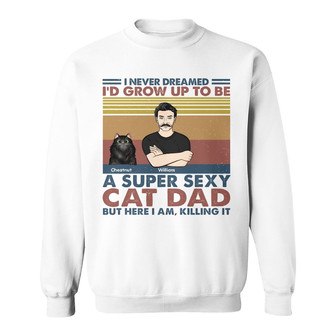 I'd Grow Up To Be A Super Sexy Cat Dad Custom Sweatshirt - Gift - Thegiftio UK