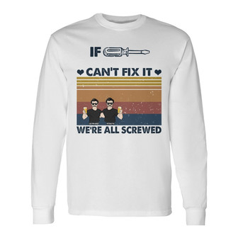 If Can't Fix We're All Screwed Custom Long Sleeve Shirt - Gift for Dad - Thegiftio UK