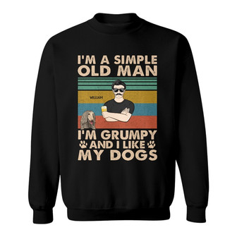 I'm A Simple Old Man Grumpy Custom Sweatshirt - Dog Lovers Gift - Thegiftio UK