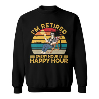 I'm Retired Every Hour Is Happy Hour Custom Sweatshirt - Gift - Thegiftio UK