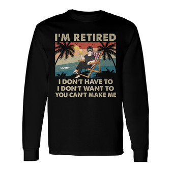 I'm Retired I Don't Want To Custom Long Sleeve Shirt - Gift for Dad - Thegiftio UK
