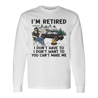 I'm Retired I Don't Want To Custom Long Sleeve Shirt - Thegiftio UK