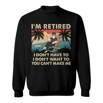 I'm Retired I Don't Want To Custom Sweatshirt - Gift for Dad - Thegiftio UK