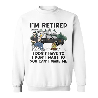 I'm Retired I Don't Want To Custom Sweatshirt - Thegiftio UK