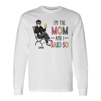 I'm The Mom And I Said So Custom Long Sleeve Shirt - Gift for Mom - Thegiftio UK
