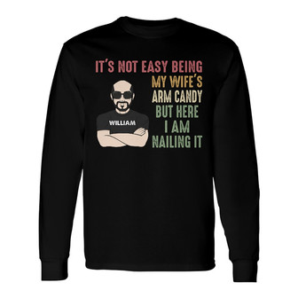 It's Not Easy Being My Wife's Arm Candy Custom Long Sleeve Shirt - Thegiftio UK
