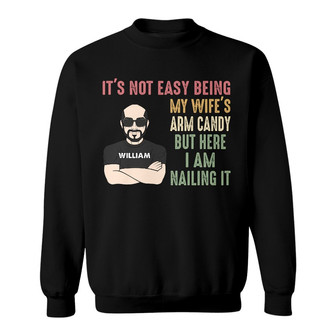 It's Not Easy Being My Wife's Arm Candy Custom Sweatshirt - Thegiftio UK