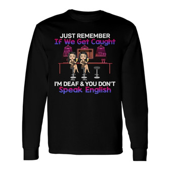 Just Remember If We Get Caught Custom Long Sleeve Shirt - Besties Gift - Thegiftio UK