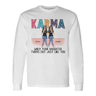 Karma When Your Daughters Turns Out Mother Custom Long Sleeve Shirt - Thegiftio UK