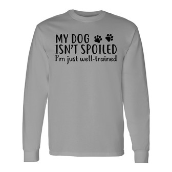 My Dogs Aren't Spoiled Custom Long Sleeve Shirt - Gift for Dog Lovers - Thegiftio UK