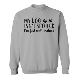 My Dogs Aren't Spoiled Custom Sweatshirt - Gift for Dog Lovers - Thegiftio UK