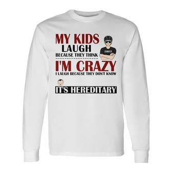 My Kids Laugh Because They Think I'm Crazy Custom Long Sleeve Shirt - Thegiftio UK