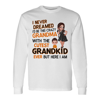Never Dreamed Become Crazy Grandma Custom Long Sleeve Shirt - Thegiftio UK