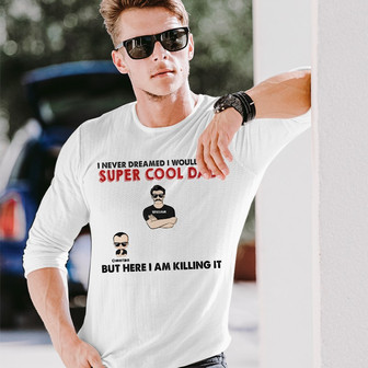 Never Dreamed I Would Be A Super Cool Custom Long Sleeve Shirt - Thegiftio UK
